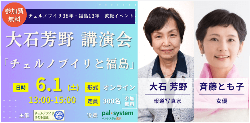 【オンライン】チェルノブイリ子ども基金主催 チェルノブイリ38年・福島13年 救援イベント 大石芳野氏講演会 「チェルノブイリと福島」
