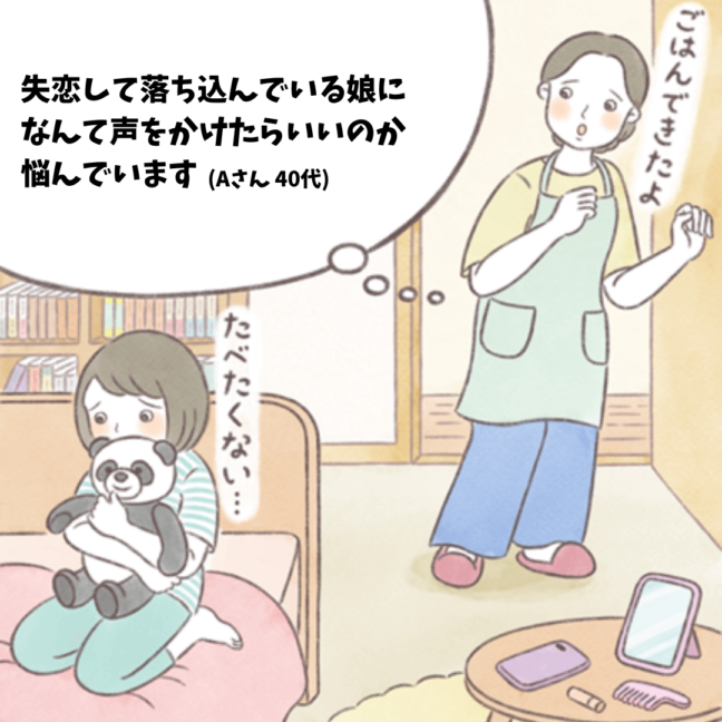 【ハートでコミュニケーション】失恋して落ち込んでいる娘に なんて声をかけたらいいのか 悩んでいます
